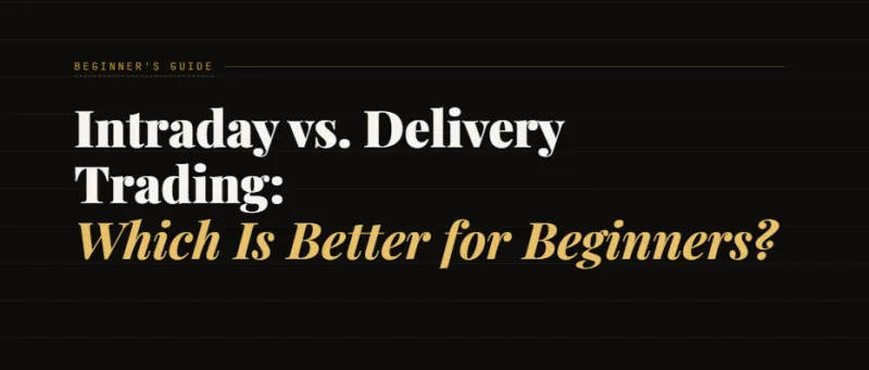 Intraday vs. Delivery Trading: Which Is Better for Beginners?